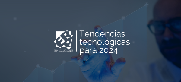 Tendencias Tecnológicas Para 2024: Un Vistazo Al Futuro - ERP Soluciones